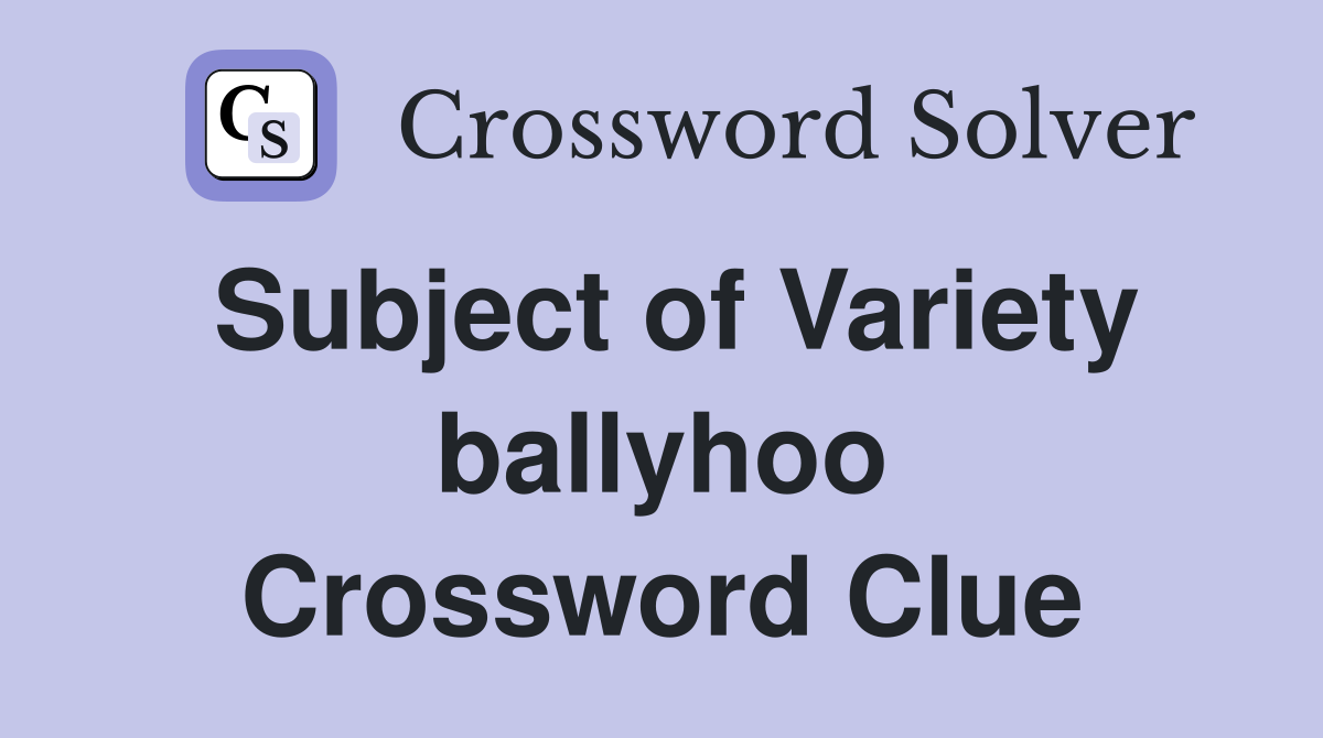 Subject of Variety ballyhoo Crossword Clue