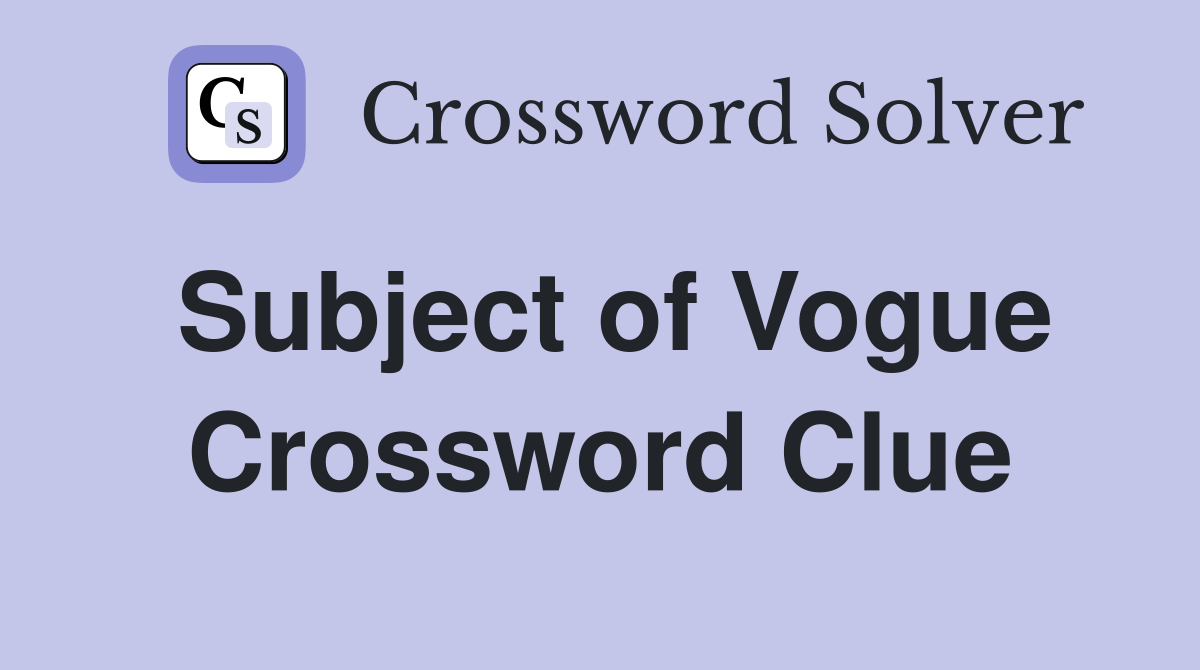 Subject of Vogue Crossword Clue
