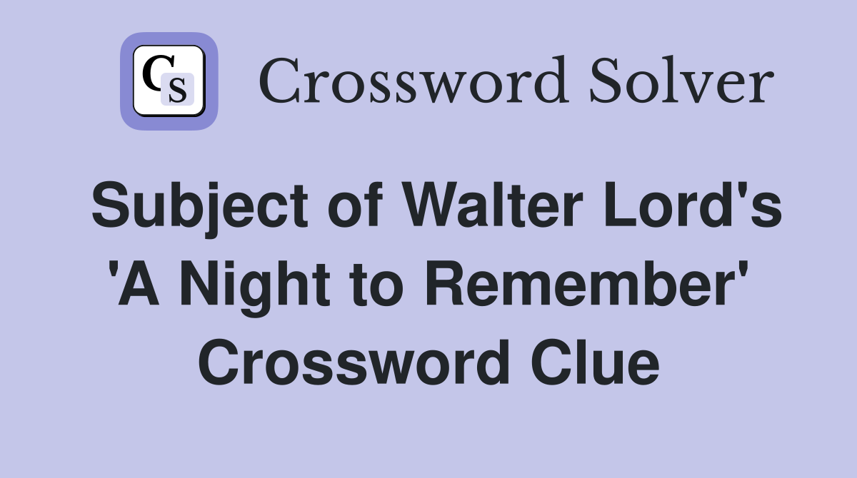 Subject of Walter Lord's 'A Night to Remember' Crossword Clue