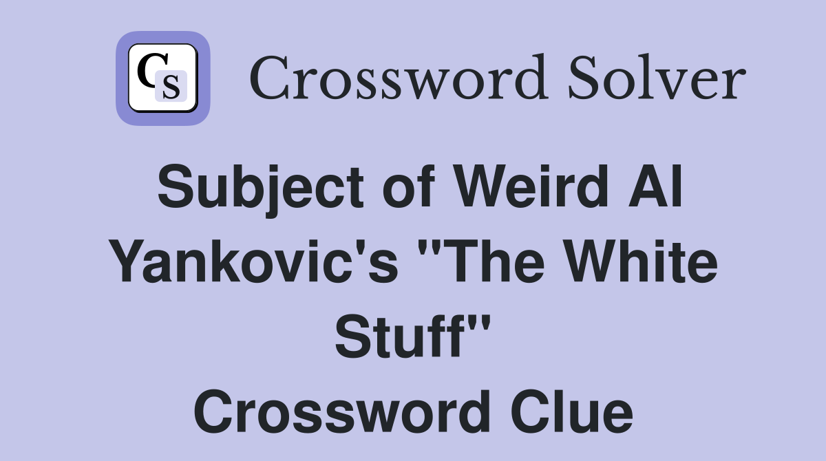 Subject of Weird Al Yankovic's "The White Stuff" Crossword Clue
