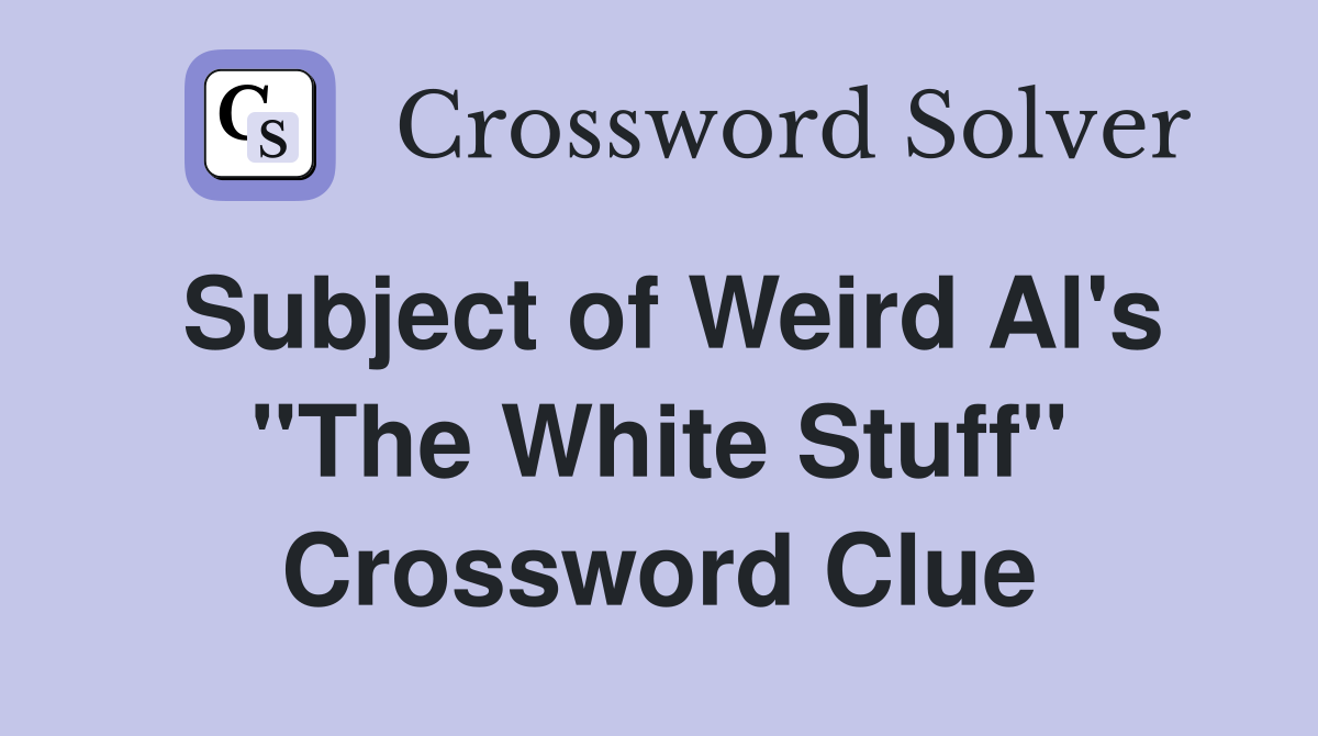 Subject of Weird Al's "The White Stuff" Crossword Clue
