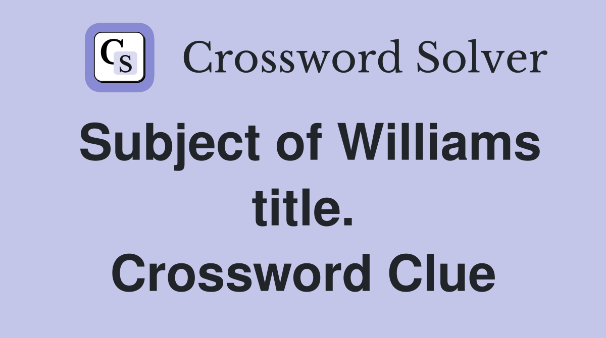 Subject of Williams title. Crossword Clue