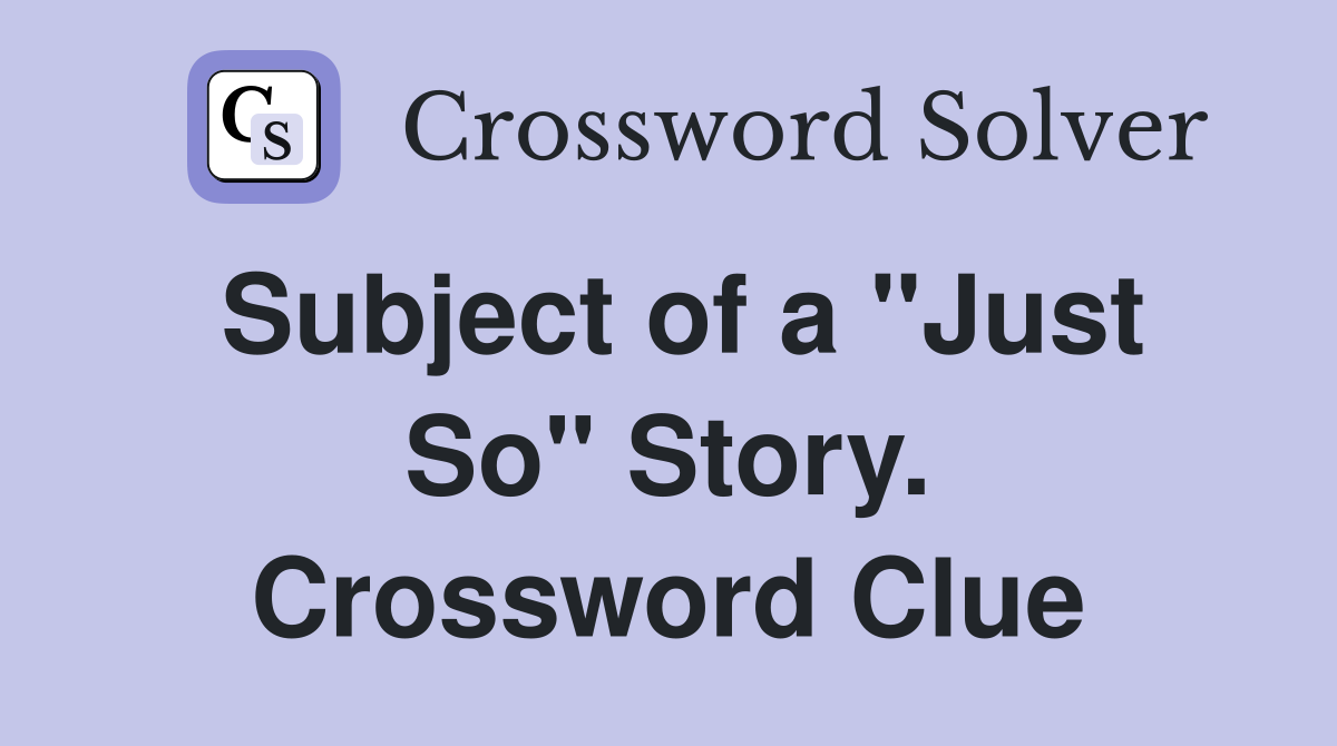 Subject of a "Just So" Story. Crossword Clue
