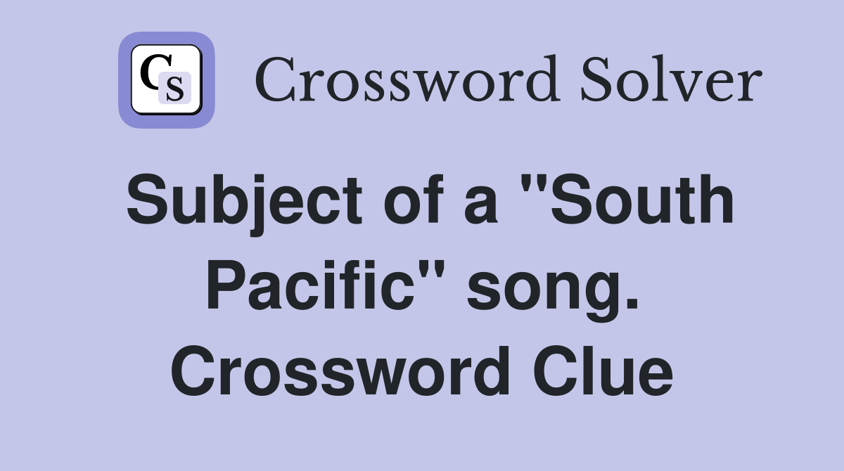 Subject of a "South Pacific" song. Crossword Clue
