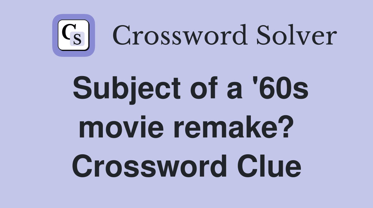 Subject of a '60s movie remake? Crossword Clue