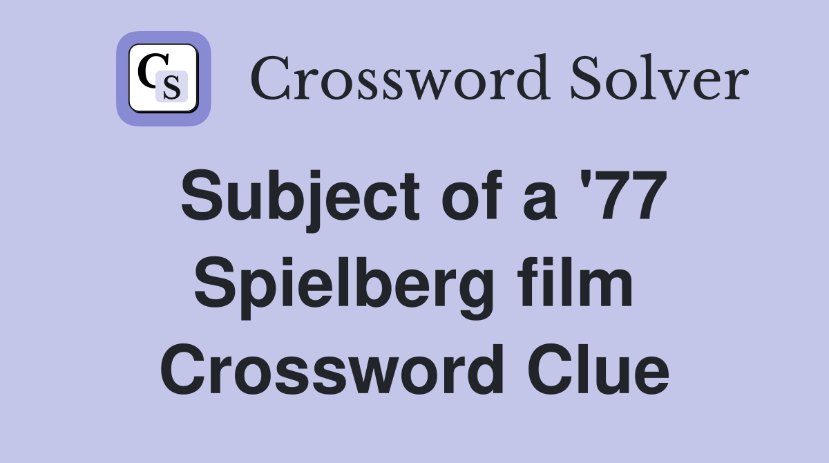 Subject of a '77 Spielberg film Crossword Clue