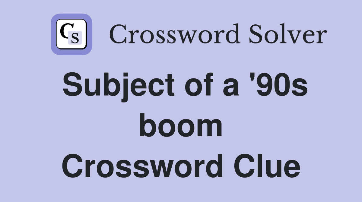 Subject of a '90s boom Crossword Clue