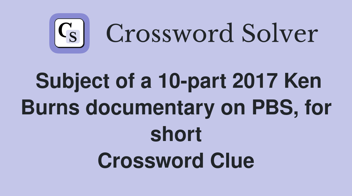 Subject of a 10-part 2017 Ken Burns documentary on PBS, for short Crossword Clue
