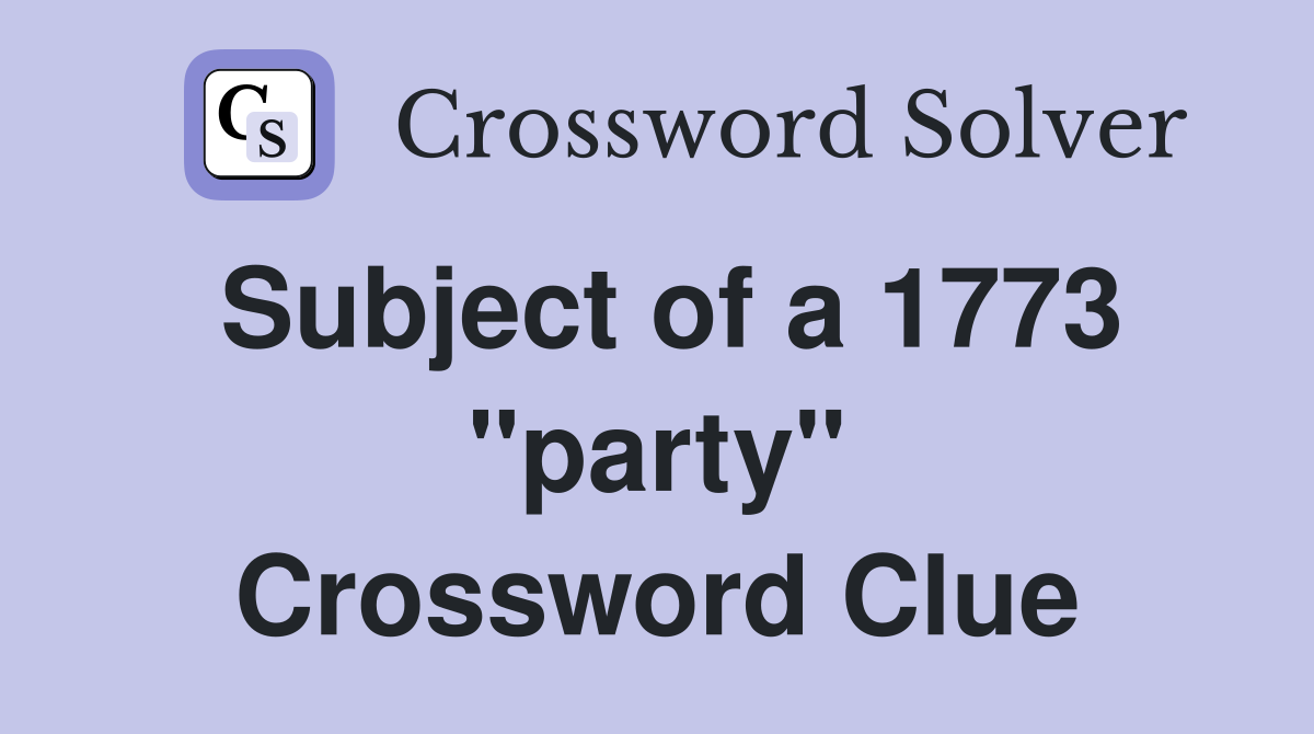 Subject of a 1773 "party" Crossword Clue
