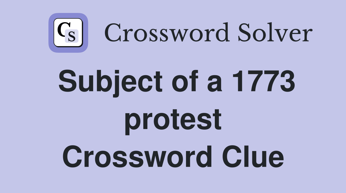Subject of a 1773 protest Crossword Clue
