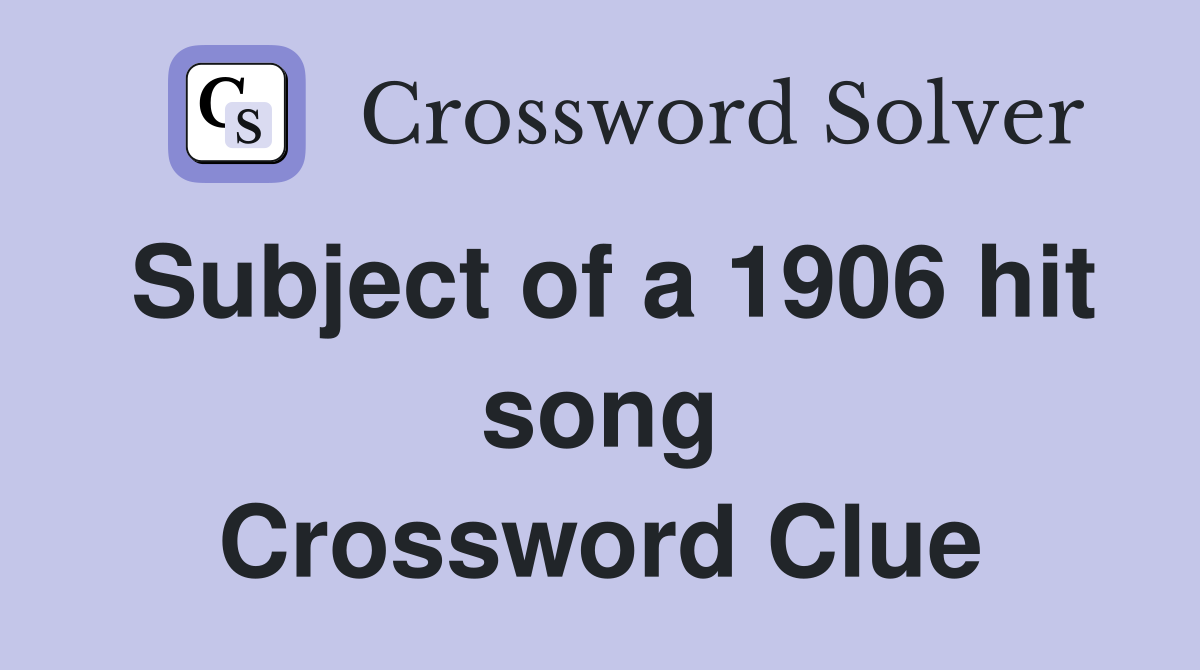 Subject of a 1906 hit song Crossword Clue
