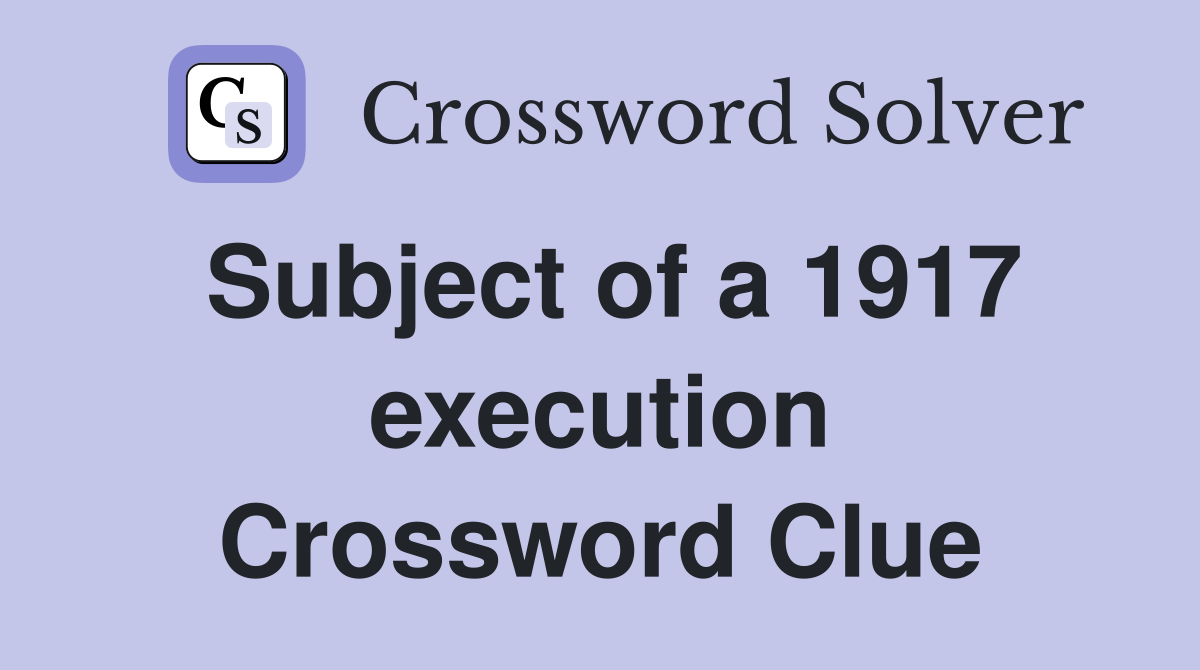 Subject of a 1917 execution Crossword Clue
