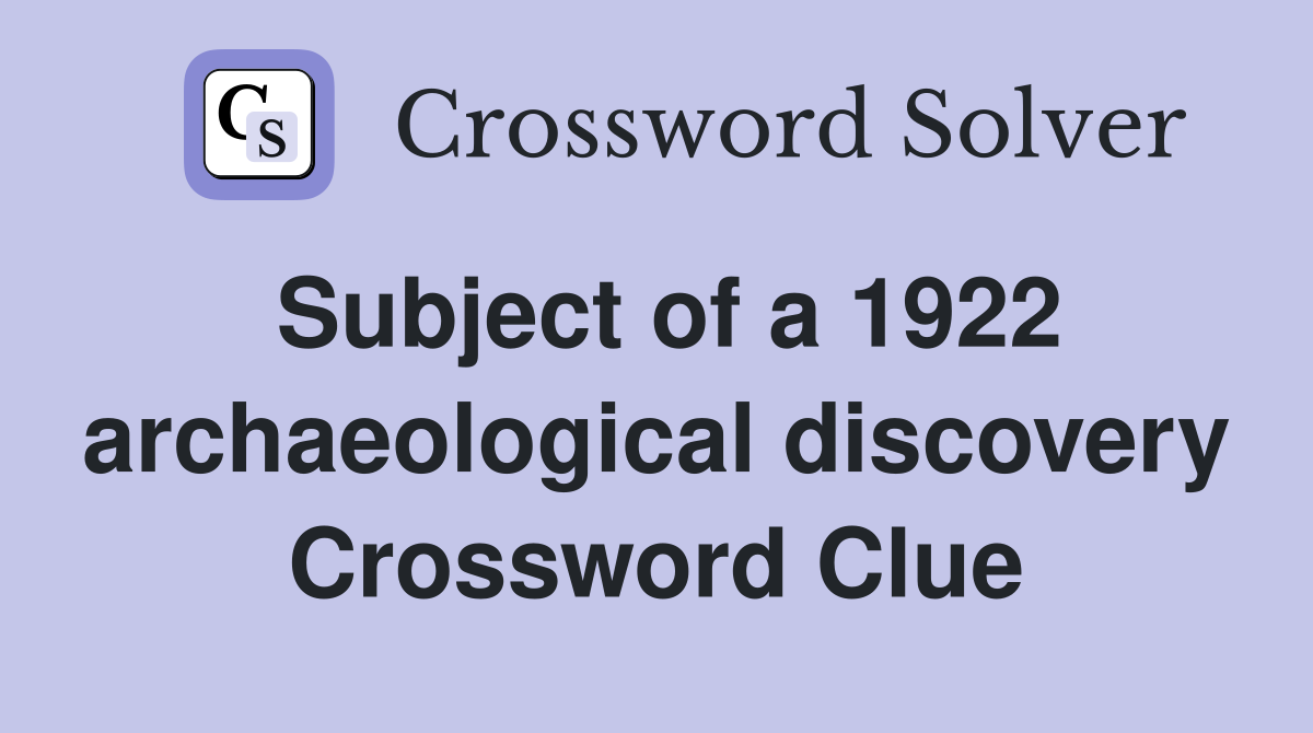 Subject of a 1922 archaeological discovery Crossword Clue
