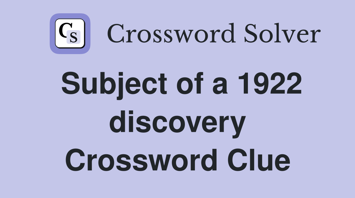 Subject of a 1922 discovery Crossword Clue