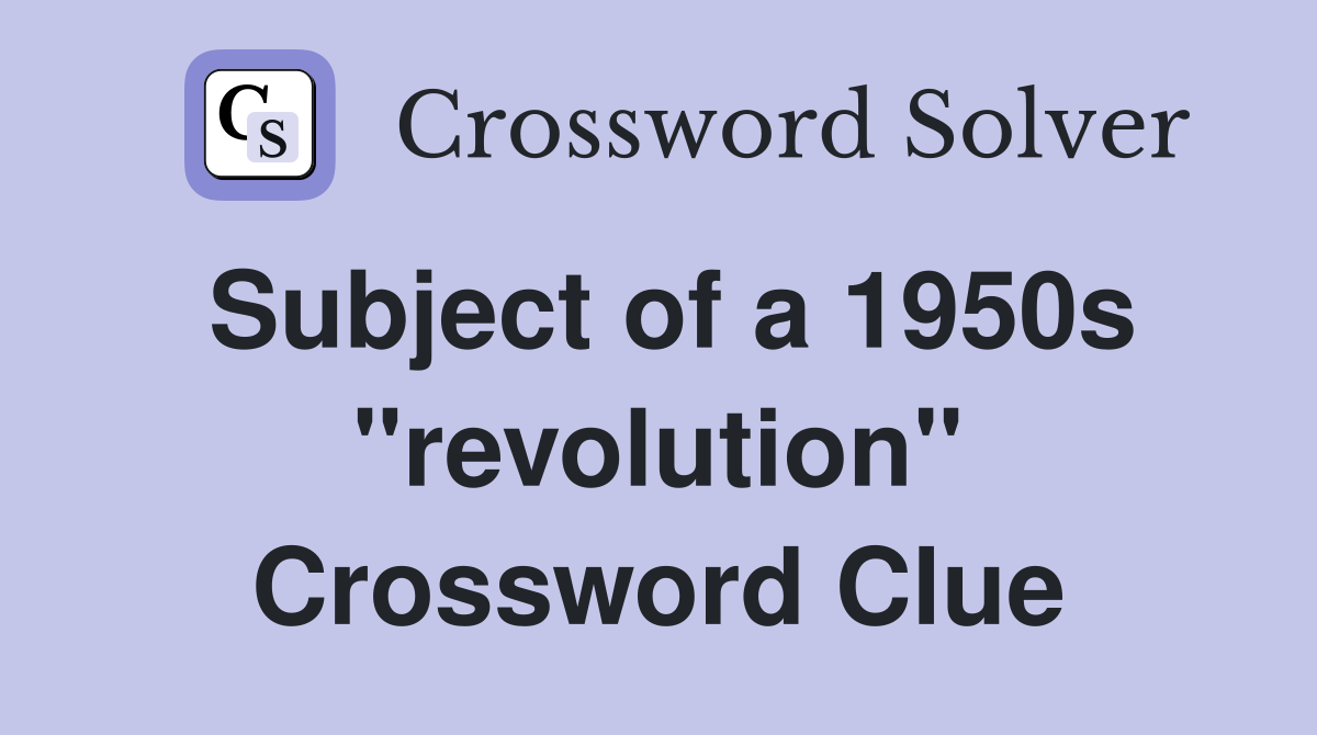 Subject of a 1950s "revolution" Crossword Clue