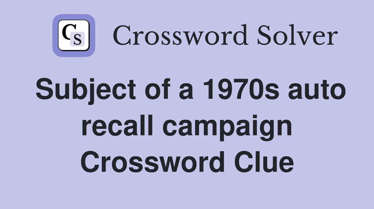 Subject of a 1970s auto recall campaign Crossword Clue