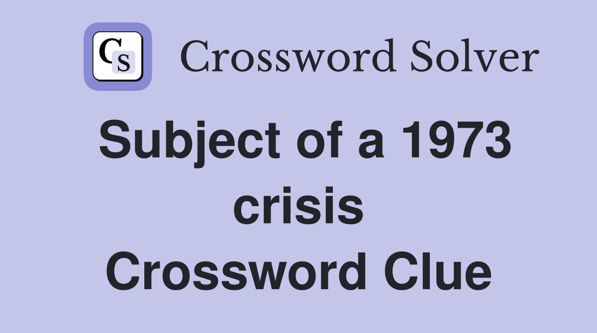 Subject of a 1973 crisis Crossword Clue