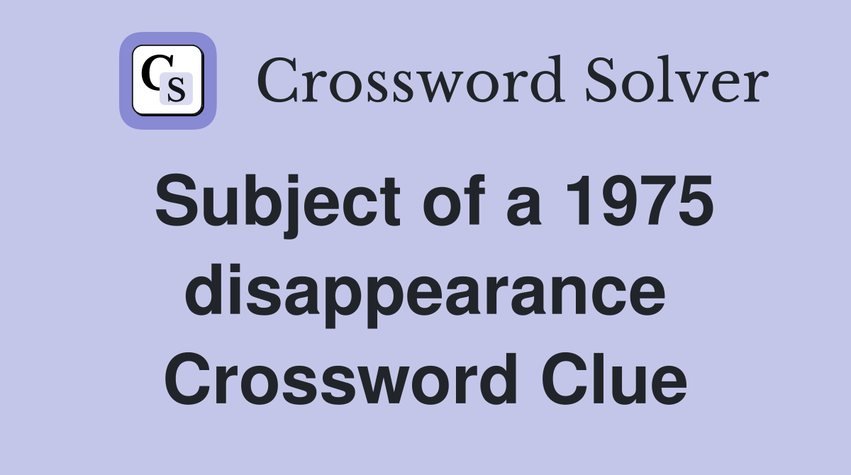 Subject of a 1975 disappearance Crossword Clue