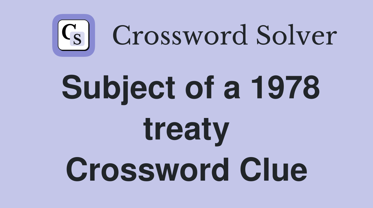 Subject of a 1978 treaty Crossword Clue
