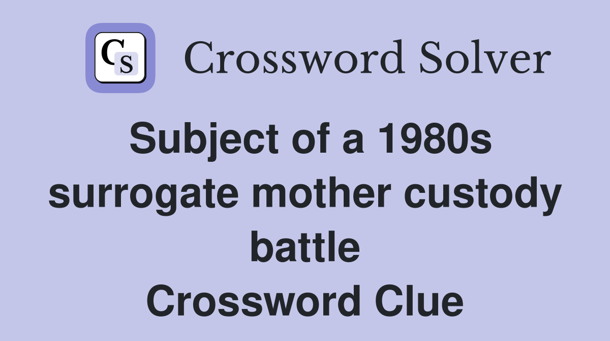 Subject of a 1980s surrogate mother custody battle Crossword Clue