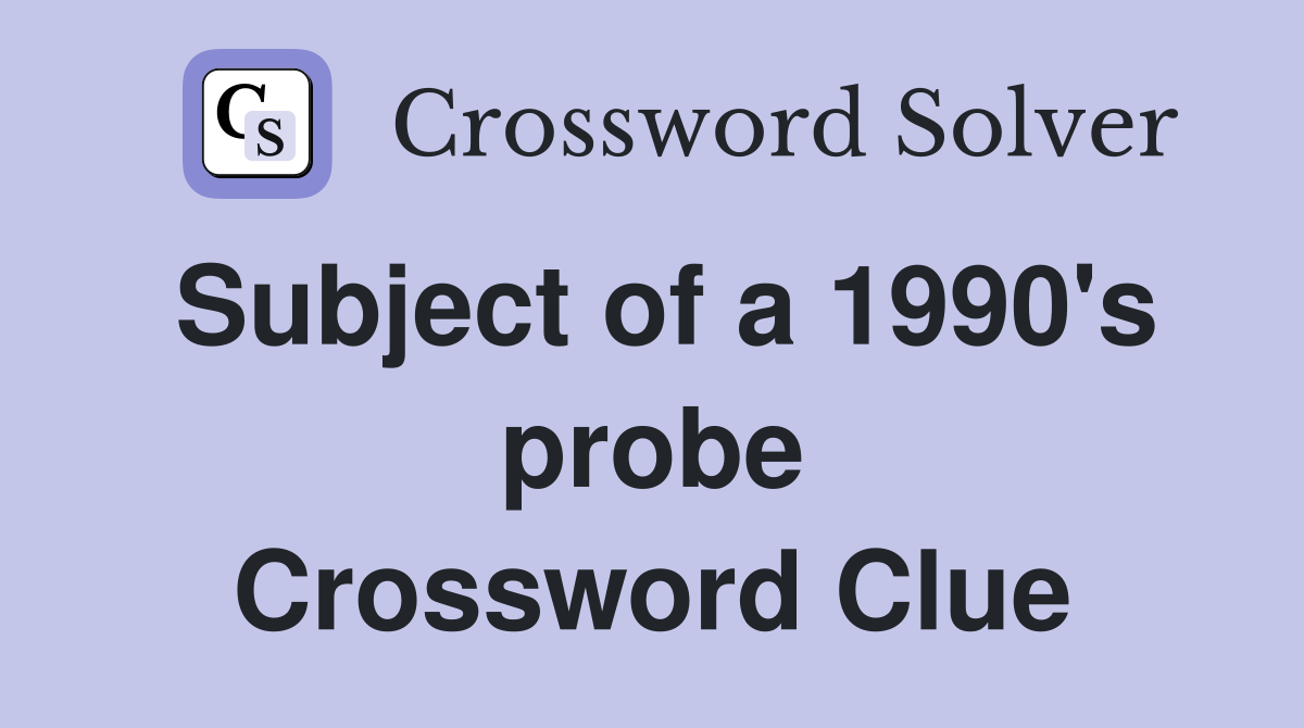 Subject of a 1990's probe Crossword Clue
