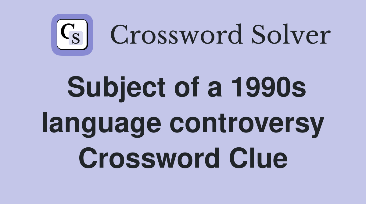Subject of a 1990s language controversy Crossword Clue