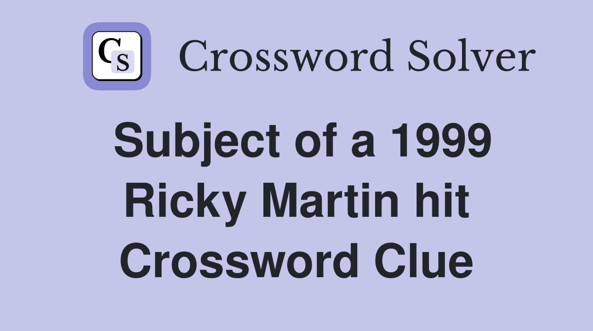 Subject of a 1999 Ricky Martin hit Crossword Clue
