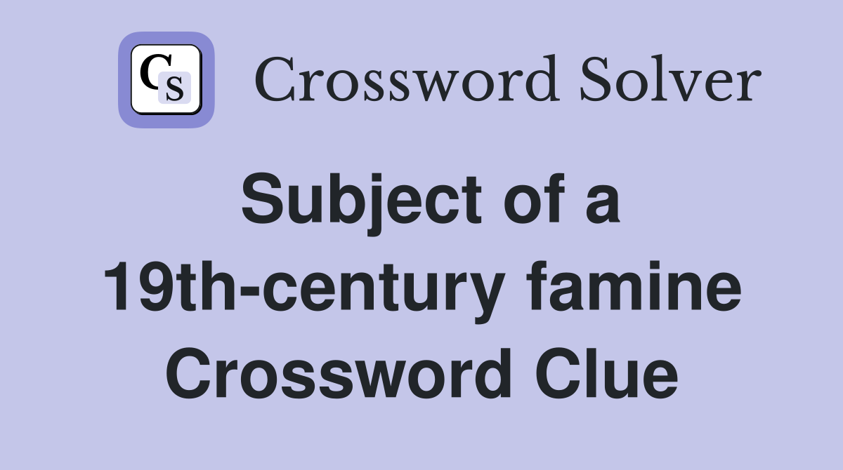 Subject of a 19th-century famine Crossword Clue