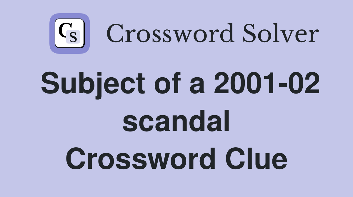Subject of a 2001-02 scandal Crossword Clue