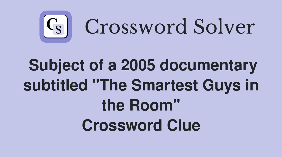 Subject of a 2005 documentary subtitled "The Smartest Guys in the Room" Crossword Clue