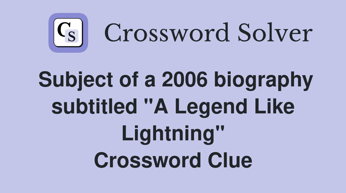 Subject of a 2006 biography subtitled "A Legend Like Lightning" Crossword Clue