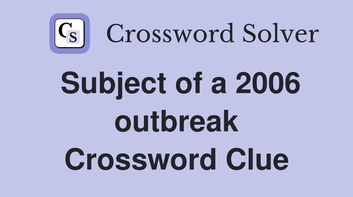 Subject of a 2006 outbreak Crossword Clue