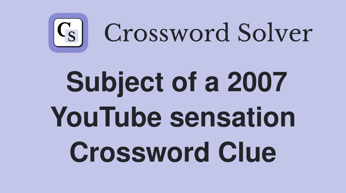 Subject of a 2007 YouTube sensation Crossword Clue