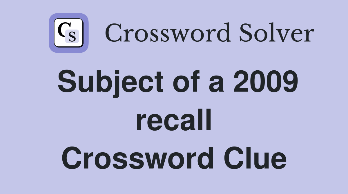 Subject of a 2009 recall Crossword Clue