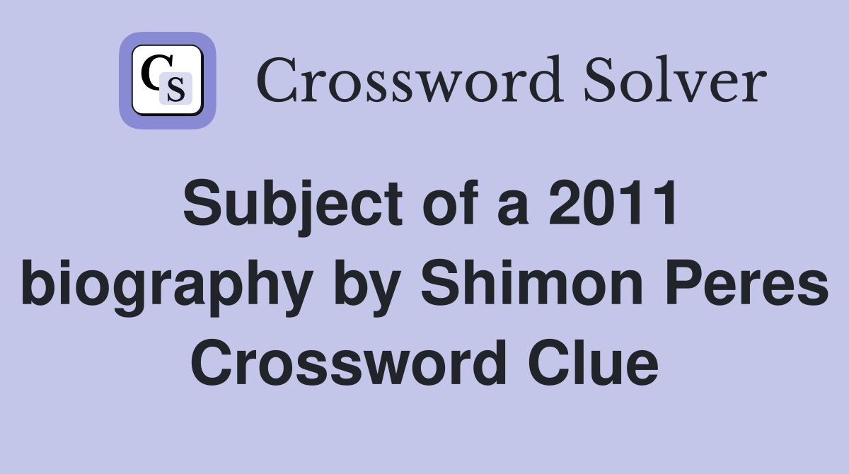 Subject of a 2011 biography by Shimon Peres Crossword Clue