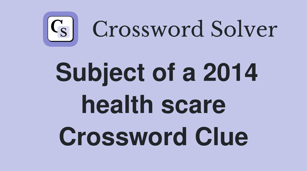 Subject of a 2014 health scare Crossword Clue