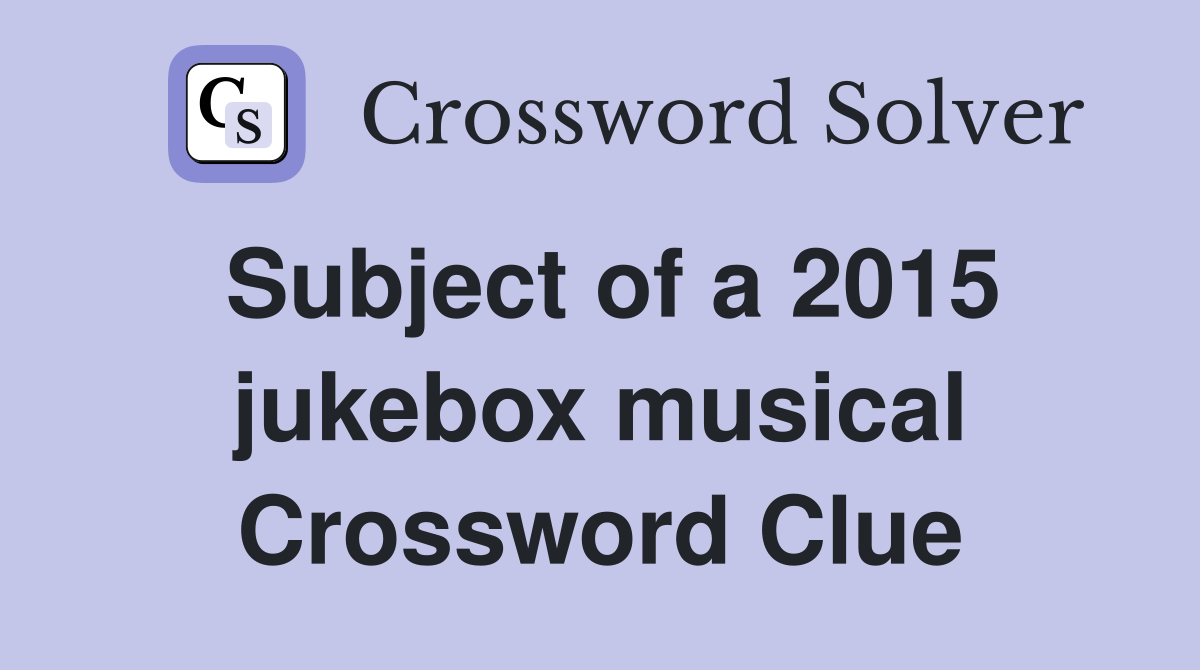 Subject of a 2015 jukebox musical Crossword Clue