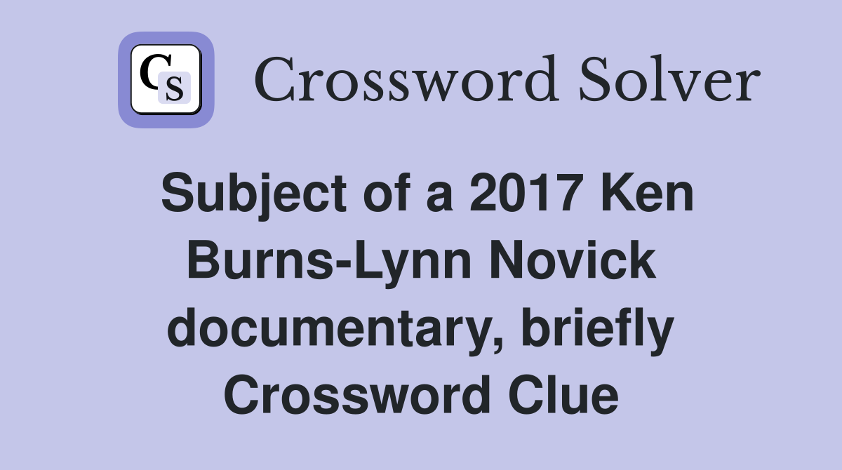 Subject of a 2017 Ken Burns-Lynn Novick documentary, briefly Crossword Clue