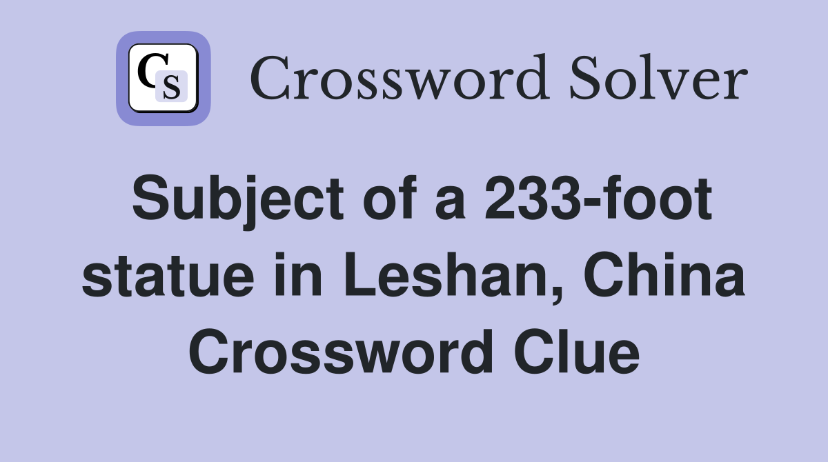 Subject of a 233-foot statue in Leshan, China Crossword Clue