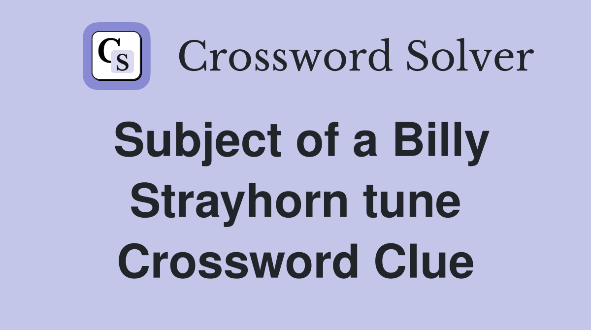 Subject of a Billy Strayhorn tune Crossword Clue