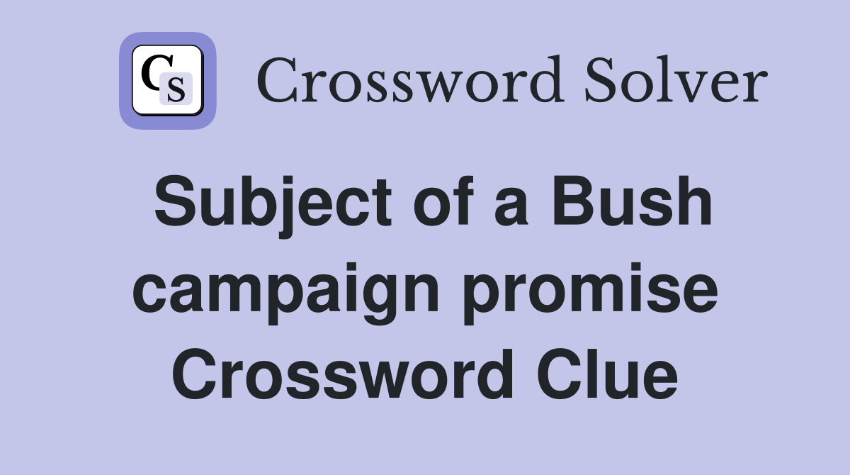 Subject of a Bush campaign promise Crossword Clue