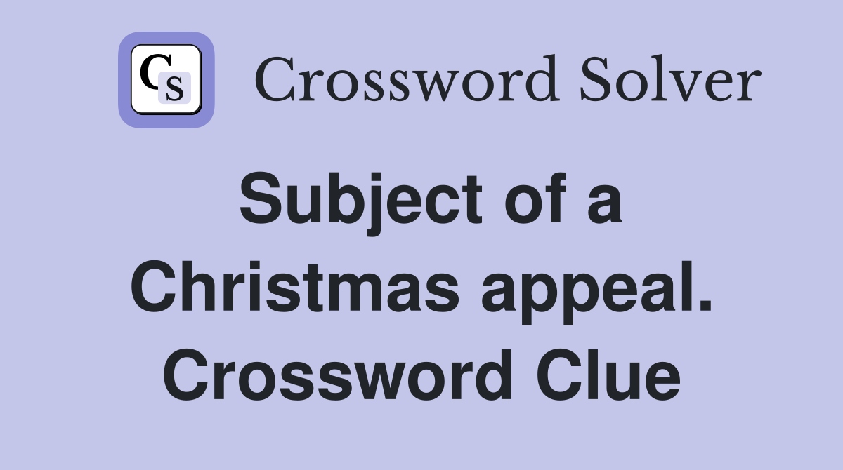 Subject of a Christmas appeal. Crossword Clue