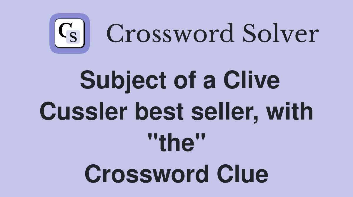 Subject of a Clive Cussler best seller, with "the" Crossword Clue