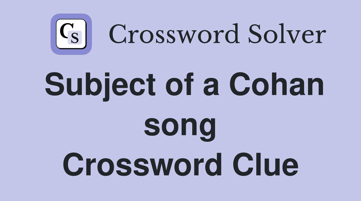 Subject of a Cohan song Crossword Clue