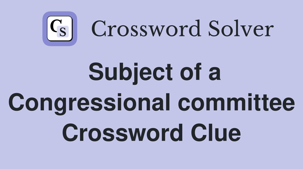 Subject of a Congressional committee Crossword Clue