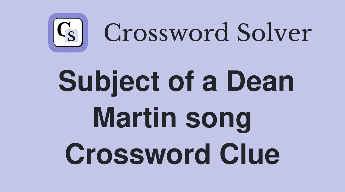 Subject of a Dean Martin song Crossword Clue