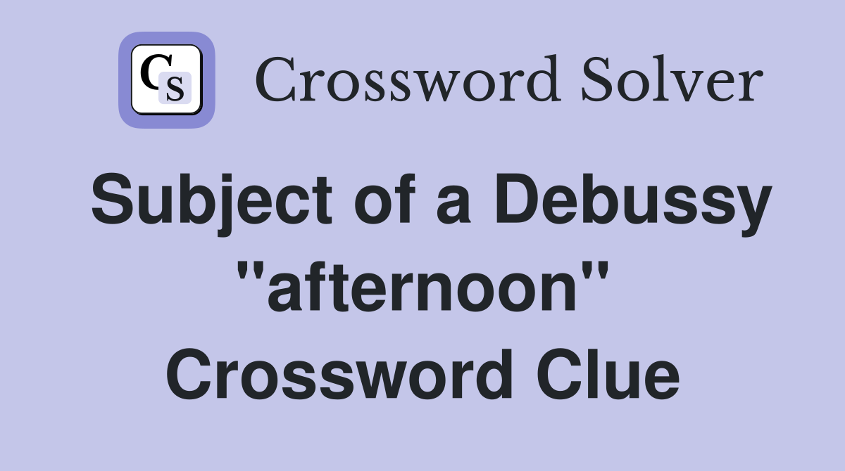 Subject of a Debussy "afternoon" Crossword Clue