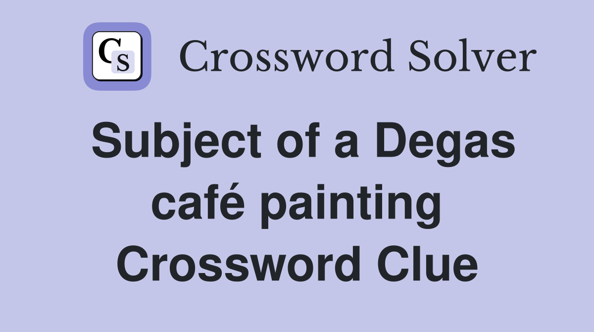 Subject of a Degas café painting Crossword Clue