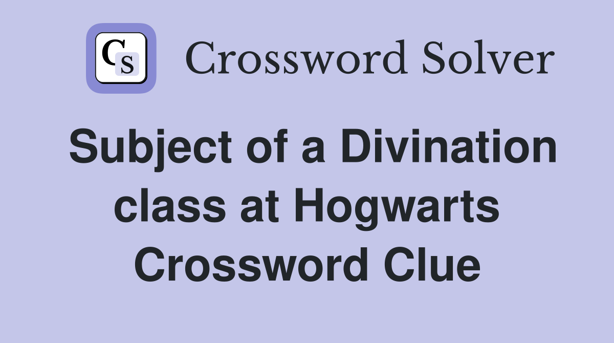 Subject of a Divination class at Hogwarts Crossword Clue