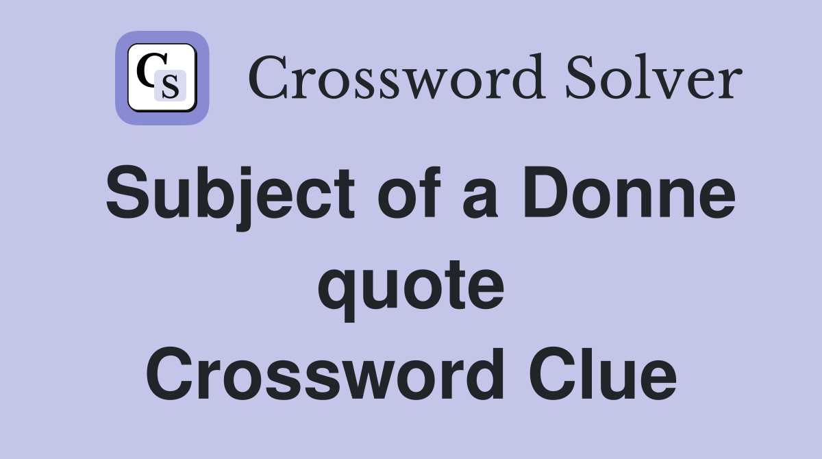 Subject of a Donne quote Crossword Clue